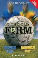 The Old Farm: Ipswich Town V Norwich City - a History 1905328125 Book Cover