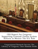 Crs Report for Congress: Supporting Criminal Justice System Reform in Mexico: The U.S. Role 1295271893 Book Cover