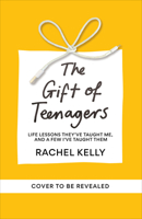 Gift of Teenagers: Life Lessons They've Taught Me, and a Few I've Taught Them 180419316X Book Cover