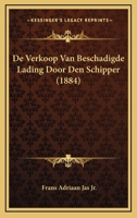 De Verkoop Van Beschadigde Lading Door Den Schipper (1884) 1167421787 Book Cover