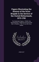 Papers Illustrating the History of the Scots Brigade in the Service of the United Netherlands, 1572-1782: The Rotterdam Papers, 1709-82. the Remembran 134084107X Book Cover