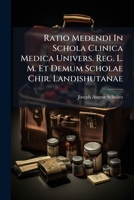 Ratio Medendi In Schola Clinica Medica Univers. Reg. L. M. Et Demum Scholae Chir. Landishutanae: Annus I., Ii., Et Iii.... 127533461X Book Cover