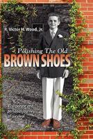 Polishing The Old Brown Shoes: A corporate and personal journey of survival 1449570836 Book Cover