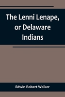The Lenni Lenape, or Delaware Indians 1023535769 Book Cover