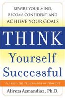 Think Yourself Successful: Rewire Your Mind, Become Confident, and Achieve Your Goals 0071741240 Book Cover