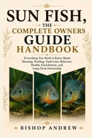Sun fish,The Complete Owners Guide Handbook: Everything You Need to Know About Housing, Feeding, Tank Care, Behavior, Health, Enrichment, and Long-Term Ownership B0H7BTCQMY Book Cover