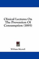 Clinical Lectures on the Prevention of Consumption Delivered at the Westminster Hospital 1436808545 Book Cover