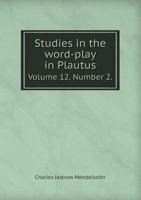 Studies in the Word-Play in Plautus Volume 12. Number 2. 551845418X Book Cover