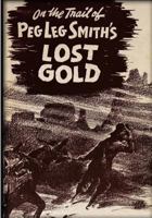 On The Trail Of Pegleg Smith's Lost Gold 1479160741 Book Cover