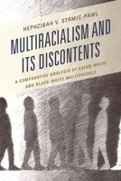 Multiracialism and Its Discontents: A Comparative Analysis of Asian-White and Black-White Multiracials 1498509770 Book Cover