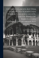 Untersuchungen auf dem Gebiete der roemischen Verwaltungsgeschichte, Erster Band Die kaiserlichen Verwaltungsbeamten auf Diocletian 1021654558 Book Cover