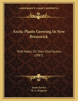 Arctic Plants Growing In New Brunswick: With Notes On Their Distribution 1120157757 Book Cover