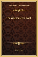 The Wagner Story Book: Firelight Tales of the Great Music Dramas 1532721242 Book Cover