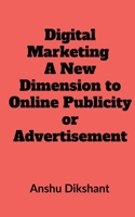 Digital Marketing - A New Dimension to Online Publicity or Advertisement 1639974121 Book Cover