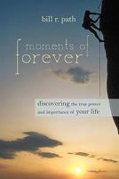 Moments of Forever: Discovering The True Power and Importance of Your Life 1936236656 Book Cover