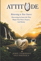 ATTITUDE: Discovering the Inner Life That Shapes Your Peace, Purpose, and Destiny B0H6SPFSYQ Book Cover