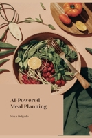 AI-Powered Meal Planning: A Weekly System to Stop the Dinner Scramble, Cut Grocery Costs, and Save Hours Every Week B0HDRFXN5S Book Cover