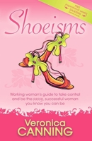 Shoeisms: Working Woman's Guide To Take Control and Be the Sassy, Successful Woman You Know You Can Be 1600376827 Book Cover