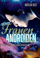 Wenn Frauen Androiden lieben ... wird die Zukunft märchenhaft: Ein romantischer Science-Fiction-Roman (German Edition) 3347039378 Book Cover