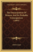 The Emancipation of Women and Its Probable Consequences (Classic Reprint) 1437282563 Book Cover