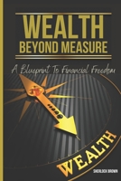 Wealth Beyond Measure: A Blueprint to Financial Freedom B0CNYH9TQX Book Cover