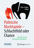 Politische Machtspiele - Schlachtfeld Oder Chance: Braucht Unsere Demokratie Mediation? 3662454203 Book Cover