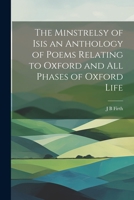 The Minstrelsy of Isis an Anthology of Poems Relating to Oxford and all Phases of Oxford Life 1022029495 Book Cover