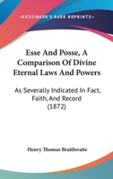 Esse And Posse, A Comparison Of Divine Eternal Laws And Powers: As Severally Indicated In Fact, Faith, And Record 1166987167 Book Cover