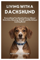 Living with a Dachshund: Everything you need to Know About Selection, Housing, Health, and Building a Lasting Bond B0FL18F6FR Book Cover