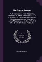 Herbert's Poems: PT. 1. Translations from the German, Danish, Etc. (Lacking in Miu Copy) V. 1, PT. 2. Translations from the Italian, Spanish, Portuguese, German, &c. to Which Is Added Miscellaneous Po 1377529037 Book Cover