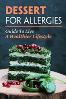 Dessert For Allergies: Guide To Live A Healthier Lifestyle: Dessert Recipes B09FC86JKM Book Cover