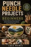 Punch Needle Projects for Beginners: A Complete Beginner's Guide to Punch Needle | Identify and Fix Every Common Mistake, Create 20+ Beautiful Pieces, and Discover Ways to Share Your Work B0H68G1C6Q Book Cover
