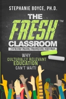 The FRESH Classroom: Why Culturally Relevant Education Can't Wait! 0578305852 Book Cover