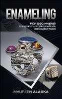 Enameling: For Beginners! Techniques & Tips to Create Amazing Metalwork Enameled Jewelry Projects 1727692594 Book Cover