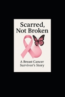 Scarred, Not Broken: A Breast Cancer Survivor’s Story B0FGW5K4PH Book Cover