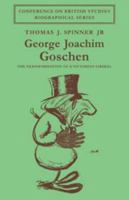 George Joachim Goschen: The Transformation of a Victorian Liberal (Conference on British Studies Biographical Series) 0521089107 Book Cover