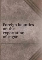 Foreign Bounties on the Exportation of Sugar 1359339620 Book Cover