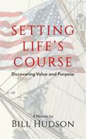 Setting Life's Course: Discovering Value and Purpose 0963246348 Book Cover