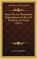 Notice Sur Les Monuments Epigraphiques De Bavai Et Du Musee De Douai (1873) 114730663X Book Cover