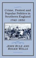 Crime, Protest and Popular Politics in Southern England, 1740-1850 1852850760 Book Cover