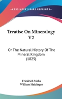 Treatise On Mineralogy V2: Or The Natural History Of The Mineral Kingdom 1166330974 Book Cover