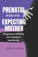 PRENATAL BOOKS FOR EXPECTING MOTHERS: Pregnancy, Delivery, And Newborn Handbook. B0BDXQZZ3V Book Cover