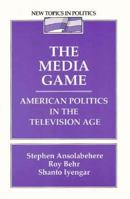 The Media Game: American Politics in the Television Age (New Topics in Politics) 0023599650 Book Cover