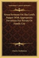 Seven Sermons On the Lord's Supper With Appropriate Devotions 1022792202 Book Cover
