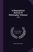 A Biographical History of Philosophy, Volumes 1-2 1378548884 Book Cover