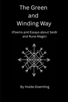 The Green and Winding Way: (Poems and Essays about Seidr and Rune Magic) B0GQLCBK9F Book Cover