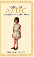 Our little Aztec cousin of long ago 1761831321 Book Cover