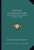 Arthur Schopenhauer: Lichtstrahlen Aus Seinen Werken (1867) 1166752372 Book Cover