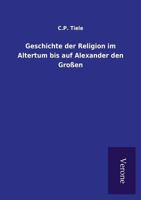 Geschichte Der Religion Im Altertum Bis Auf Alexander Den Grossen: Deutsche Autorisierte Ausgabe (Classic Reprint) 3743437872 Book Cover