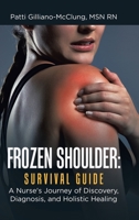 Frozen Shoulder: Survival Guide: A Nurse's Journey of Discovery, Diagnosis, and Holistic Healing 1982251603 Book Cover